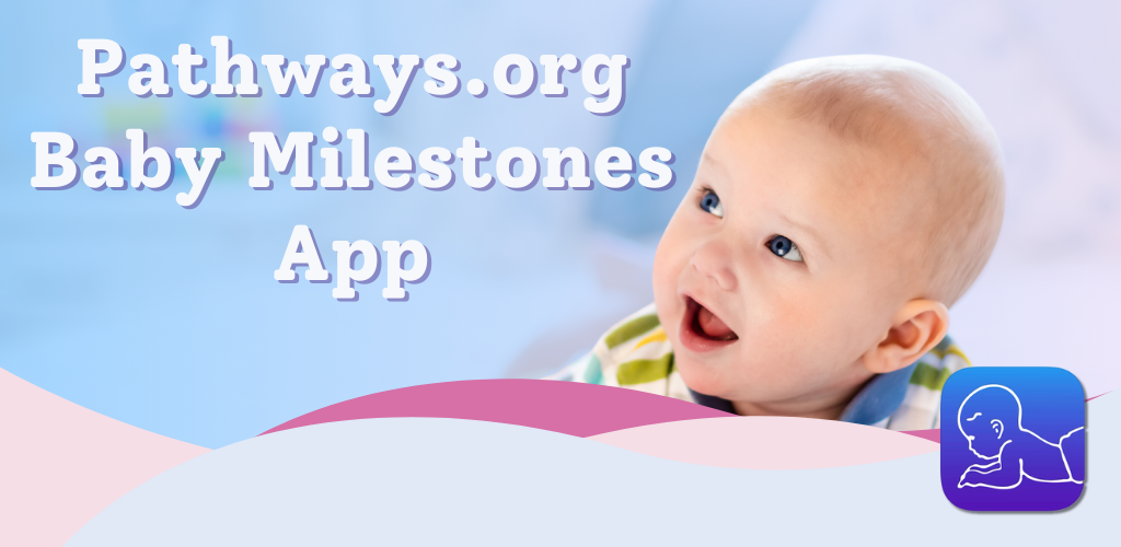 Access FREE resources for baby's development, and track milestone progress with the Pathways.org baby milestones app.